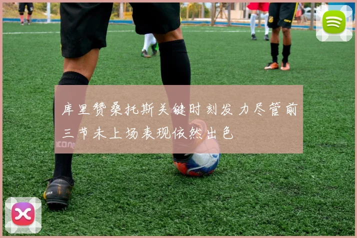 库里赞桑托斯关键时刻发力尽管前三节未上场表现依然出色
