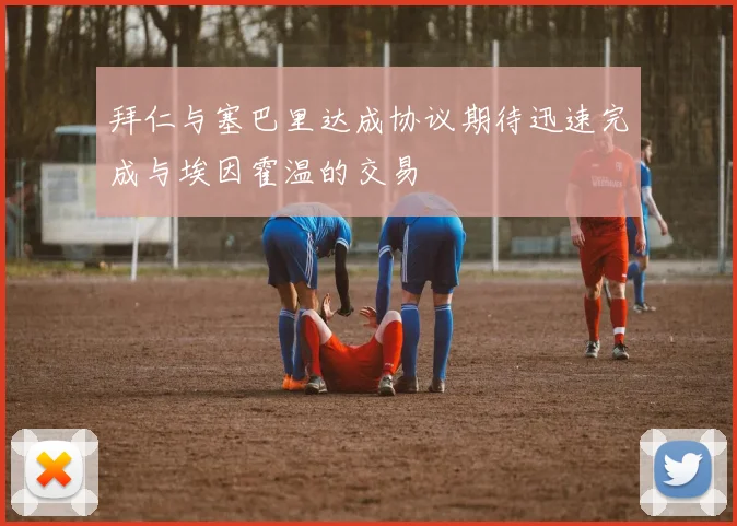 拜仁与塞巴里达成协议期待迅速完成与埃因霍温的交易