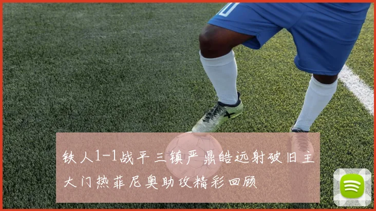 铁人1-1战平三镇严鼎皓远射破旧主大门热菲尼奥助攻精彩回顾